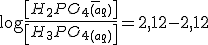 \log \frac{\left[H_2PO_4_{(aq)}^-\right]}{\left[H_3PO_4_{(aq)}\right]}=2,12-2,12