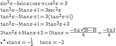 \sin^2 x - 5 \sin x \cos x + \cos^2 x = 3 \\ \tan^2 x - 5 \tan x + 1 = 3 \sec^2 x  \\ \tan^2 x - 5 \tan x + 1 = 3(\tan^2 x + 1)  \\ \tan^2 x - 5 \tan x +1 = 3 \tan^2 x + 3 \\ 2 \tan^2 x + 5 \tan x +2 = 0 \tan x = \frac{-5 \pm \sqrt{25-16}}{4}= \frac{-5 \pm 3}{4} \\ \therefore \tan x = - \frac{1}{2} \ \ \ \ \tan x = - 2