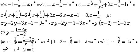 \sqrt{x} - 1 + \frac{1}{x} = x \therefore \sqrt{x} = x - \frac{1}{x} + 1 \therefore x = x^2+\frac{1}{x^2}+2x -\frac{2}{x}-1 \therefore \\\\ x \cdot \left( x + \frac{1}{x} \right) -2 \cdot \left( x + \frac{1}{x} \right) + 2x + 2x - x - 1 = 0 , x + \frac{1}{x} = y: \\\\  xy - 2y + 3x - 1 = 0  \therefore xy-2y = 1 - 3x \therefore y \cdot (x-2) = 1-3x \\\\ \Leftrightarrow y = \frac{1-3x}{x-2} \\\\ \Leftrightarrow  x + \frac{1}{x} = \frac{1-3x}{x-2} \therefore x^2 + 1 - 2x - \frac{2}{x} = 1-3x  \therefore  x^2 + x - \frac{2}{x} = 0 \therefore \\\\\ x^3 + x^2 - 2 = 0