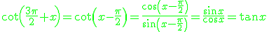 {\color{green}\cot\left(\frac{3\pi}{2}+x\right)}=\cot\left(x-\frac{\pi}{2}\right)=\frac{\cos\left(x-\frac{\pi}{2}\right)}{\sin\left(x-\frac{\pi}{2}\right)}=\frac{\sin x}{\cos x}={\color{green}\tan x}