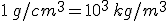 1\,g/cm^3=10^3\,kg/m^3