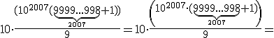 10\cdot\dfrac{(10^{2007}(\underbrace{9999...998}_{2007}+1))}{9}=10\cdot\dfrac{\left(10^{2007}\cdot(\underbrace{9999...998}_{2007}+1)\right)}{9}=