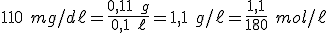 110 \ mg/d\ell=\frac{0,11 \ g}{0,1\ \ell}=1,1 \ g/\ell=\frac{1,1}{180}\ mol/\ell