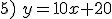 5)\,\,y = 10x + 20
