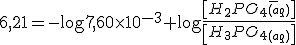 6,21=-\log 7,60 \times 10^{-3}+\log \frac{\left[H_2PO_4_{(aq)}^-\right]}{\left[H_3PO_4_{(aq)}\right]}