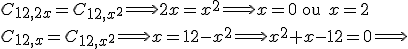 C_{12, 2 x} = C_{12, x^2} \Longrightarrow 2x = x^2 \Longrightarrow x = 0 \ \text{ou } x = 2 \\ C_{12, x} = C_{12, x^2} \Longrightarrow x = 12 - x^2 \Longrightarrow  x^2 + x - 12 = 0  \Longrightarrow