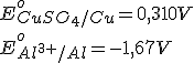 E^{o}_{CuSO_4/Cu} = 0,310 V\\ \\ E^{o}_{Al^{3+}/Al} = -1,67 V