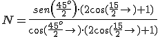 N=\frac{ sen\left(\frac{45^o}{2}\right) \cdot (2cos\left(\frac{15}{2}\right) +1)}{cos\left(\frac{45^o}{2}\right) \cdot (2cos\left(\frac{15}{2}\right) +1)}