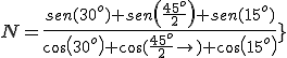N=\frac{sen(30^o)+sen\left(\frac{45^o}{2}\right)+sen(15^o)}{cos(30^o)+cos\left(\frac{45^o}{2}\right)+cos(15^o)}}
