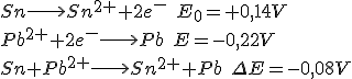 Sn \longrightarrow Sn^{2+}+2e^{-} \, \, \, E_0=+0,14V  \\ \\ Pb^{2+}+2e^- \longrightarrow Pb \, \, \, E=-0,22V \\ \\ Sn+Pb^{2+} \longrightarrow Sn^{2+}+Pb \, \, \, \Delta E=-0,08V