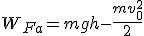 W_{Fa}=mgh-\frac{mv_0^2}{2}