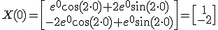 X(0)=\begin{bmatrix}e^0\cos(2\cdot0)+2e^{0}\sin(2\cdot0)\\-2e^0\cos(2\cdot0)+e^{0}\sin(2\cdot0)\end{bmatrix}=\begin{bmatrix}1\\-2\end{bmatrix}