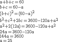 a + b + c = 60 \\\\
b + c = 60 - a \\\\ 
(b + c)^2 = (60 - a)^2 \\\\
b^2 + c^2 + 2bc = 3600 - 120a + a^2 \\\\
a^2 + 2(12a) = 3600 - 120a + a^2 \\\\
24a = 3600 - 120a \\\\
144a = 3600 \\\\
a = 25