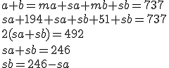 a + b = ma + sa + mb + sb =737 \\\\ 
sa + 194 + sa + sb + 51 + sb = 737 \\\\
2(sa + sb) = 492 \\\\
sa + sb = 246 \\\\
sb = 246 - sa