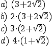 a) \,\,(3 + 2 \sqrt{2} )\\ 
b) \,\,2\cdot (3 + 2 \sqrt{2} )\\
c) \,\,3\cdot (2 + \sqrt{2} ) \\
d) \,\,4\cdot (1 + \sqrt{2} )