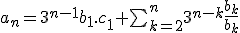 a_n=3^{n-1}b_1.c_1+\sum_{k=2}^{n}3^{n-k}\frac{b_k}{b_k}