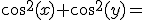 cos^2(x) + cos^2(y) =
