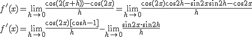 f'(x) = \lim_{h \to 0 } \frac{\cos(2(x+h)) - \cos (2x)}{h} = \lim_{h \to 0} \frac{\cos (2x) \cos 2h - \sin 2x \sin 2h - \cos 2x}{h}\\ f'(x) = \lim_{h\to 0} \frac{\cos (2x) [\cos h - 1]}{h}- \lim_{h \to 0} \frac{\sin 2x \cdot \sin 2h}{h}