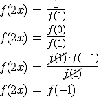 f(2x) \, = \, \frac{1}{f(1)} \\ f(2x) \, = \, \frac{f(0)}{f(1)} \\ f(2x) \, = \, \frac{\cancel{f(1)} \cdot f(-1)}{\cancel{f(1)}} \\ f(2x) \, = \, f(-1)