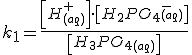 k_1=\frac{\left[H_{(aq)}^+\right] \cdot \left[H_2PO_4_{(aq)}^- \right]}{\left[H_3PO_4_{(aq)}\right]}