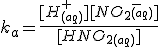 k_a=\frac{[H^+_{(aq)}][NO_2_{(aq)}^-]}{[HNO_2_{(aq)}]}