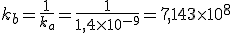 k_b=\frac{1}{k_a}=\frac{1}{1,4 \times 10^{-9}}=7,143 \times 10^8