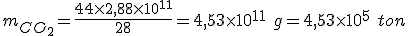 m_{CO_2}=\frac{44 \times 2,88 \times 10^{11} }{28}=4,53 \times 10^{11} \ g=4,53 \times 10^5 \ ton