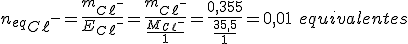 n_{eq}_{C\ell^-}=\frac{m_{C\ell^-}}{E_{C\ell^-}}=\frac{m_{C\ell^-}}{\frac{M_{C\ell^-}}{1}}=\frac{0,355}{\frac{35,5}{1}}=0,01 \ equivalentes