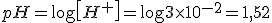 pH=\log\left[H^+\right]=\log 3 \times 10^{-2}=1,52