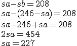sa - sb = 208 \\\\
sa - (246 - sa) = 208 \\\\
sa - 246 + sa = 208 \\\\
2sa = 454 \\\\
sa = 227