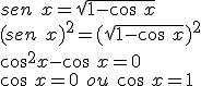 sen\ x=\sqrt{1-cos\ x}\\\\(sen\ x)^2=(\sqrt{1-cos\ x})^2\\\\cos^2x-cos\ x=0\\\\cos\ x=0\ ou\ cos\ x=1