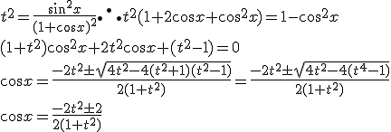 t^2 = \frac{\sin^2 x}{(1+\cos x)^2} \therefore t^2 (1+ 2\cos x + \cos^2 x) = 1 - \cos^2 x  \\ (1+t^2) \cos^2 x +2t^2 \cos x+(t^2-1) =0  \\ \cos x = \frac{-2t^2 \pm \sqrt{4t^2-4(t^2+1)(t^2-1)}}{2(1+t^2)}= \frac{-2t^2 \pm \sqrt{4t^2-4(t^4-1)}}{2(1+t^2)} \\ \cos x= \frac{-2t^2 \pm 2}{2(1+t^2)}