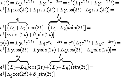 x(t)=L_1e^te^{2t\imath}+L_2e^te^{-2t\imath}=e^t(L_1e^{2t\imath}+L_2e^{-2t\imath})=\\
e^t[L_1\cos(2t)+L_1\imath\sin(2t)+L_2\cos(2t)-L_2\imath\sin(2t)]=\\
e^t[\overbrace{(L_1+L_2)}^{\alpha_1}\cos(2t)+\overbrace{(L_1-L_2)\imath}^{\beta_1}\sin(2t)]=\\
e^t[\alpha_1\cos(2t)+\beta_1\sin(2t)]\\
y(t)=L_3e^te^{2t\imath}+L_4e^te^{-2t\imath}=e^t(L_3e^{2t\imath}+L_4e^{-2t\imath})=\\
e^t[L_3\cos(2t)+L_3\imath\sin(2t)+L_4\cos(2t)-L_4\imath\sin(2t)]=\\
e^t[\overbrace{(L_3+L_4)}^{\alpha_2}\cos(2t)+\overbrace{(L_3-L_4)\imath}^{\beta_2}\sin(2t)]=\\
e^t[\alpha_2\cos(2t)+\beta_2\sin(2t)]